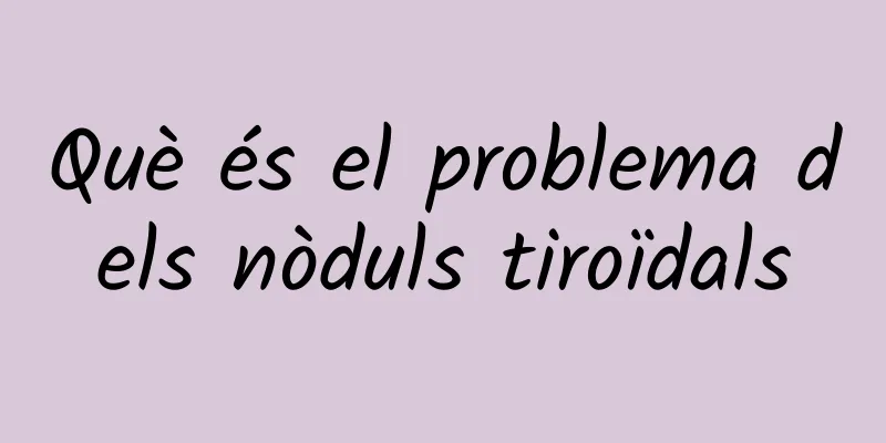 Què és el problema dels nòduls tiroïdals