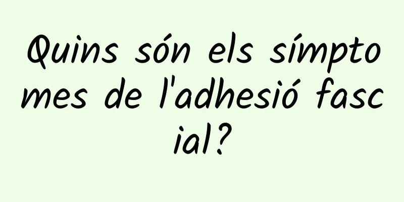 Quins són els símptomes de l'adhesió fascial?