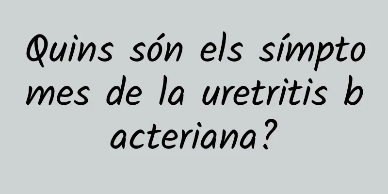 Quins són els símptomes de la uretritis bacteriana?
