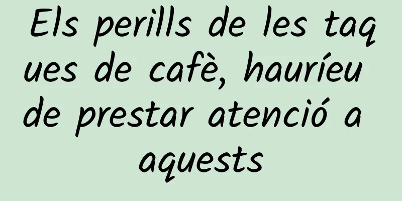 Els perills de les taques de cafè, hauríeu de prestar atenció a aquests