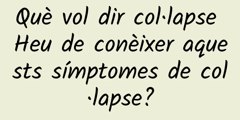 Què vol dir col·lapse Heu de conèixer aquests símptomes de col·lapse?