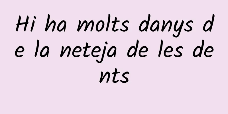 Hi ha molts danys de la neteja de les dents