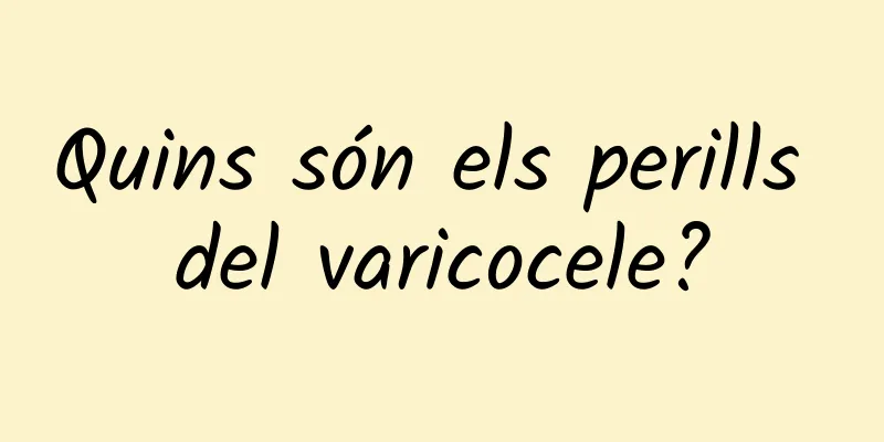 Quins són els perills del varicocele?