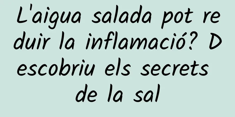 L'aigua salada pot reduir la inflamació? Descobriu els secrets de la sal
