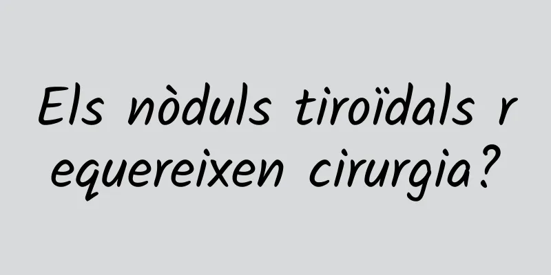 Els nòduls tiroïdals requereixen cirurgia?