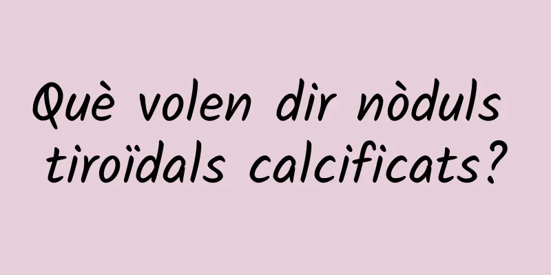 Què volen dir nòduls tiroïdals calcificats?