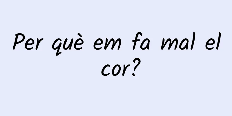 Per què em fa mal el cor?