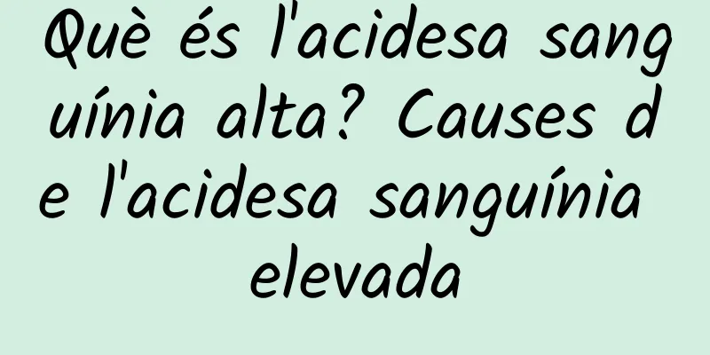 Què és l'acidesa sanguínia alta? Causes de l'acidesa sanguínia elevada