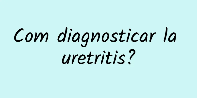 Com diagnosticar la uretritis?