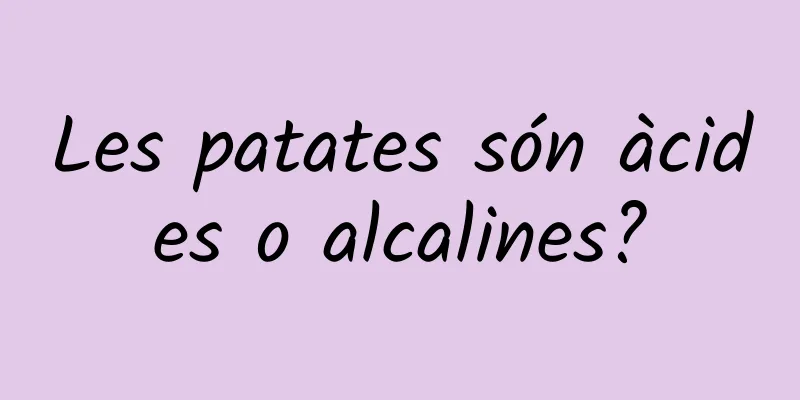 Les patates són àcides o alcalines?