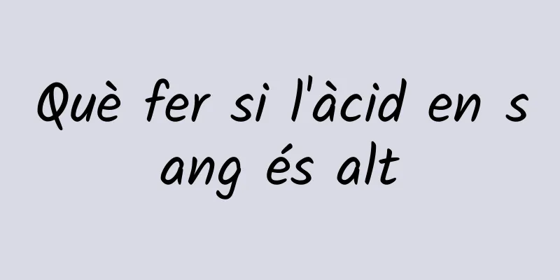 Què fer si l'àcid en sang és alt