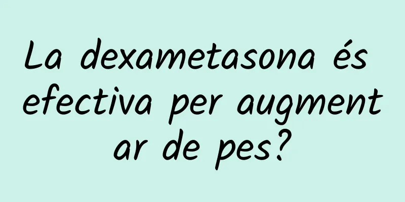 La dexametasona és efectiva per augmentar de pes?