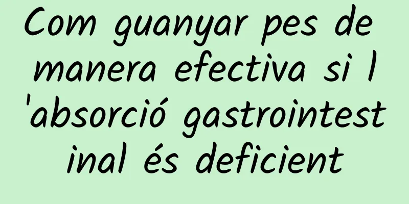 Com guanyar pes de manera efectiva si l'absorció gastrointestinal és deficient