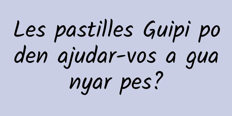 Les pastilles Guipi poden ajudar-vos a guanyar pes?