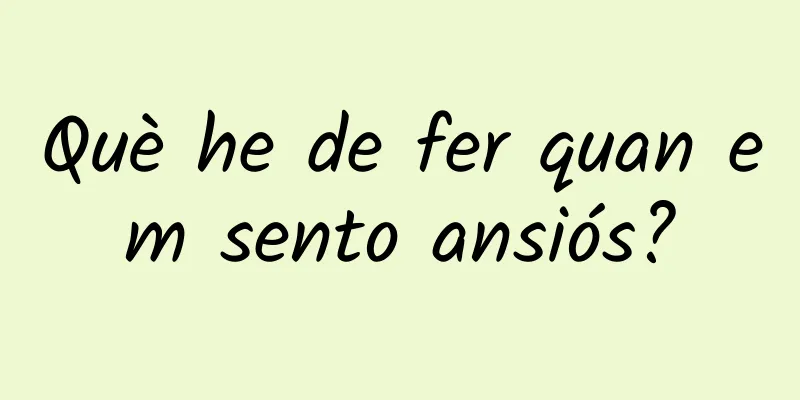 Què he de fer quan em sento ansiós?
