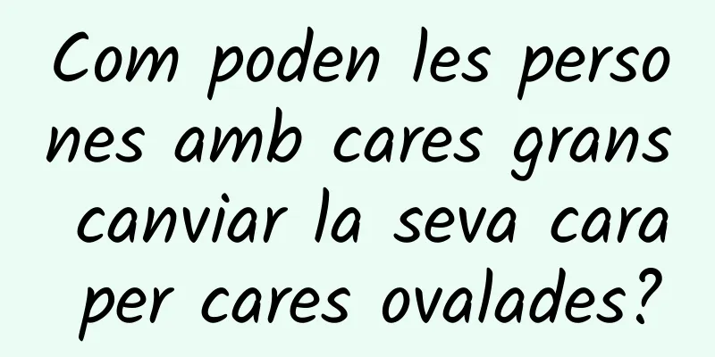 Com poden les persones amb cares grans canviar la seva cara per cares ovalades?