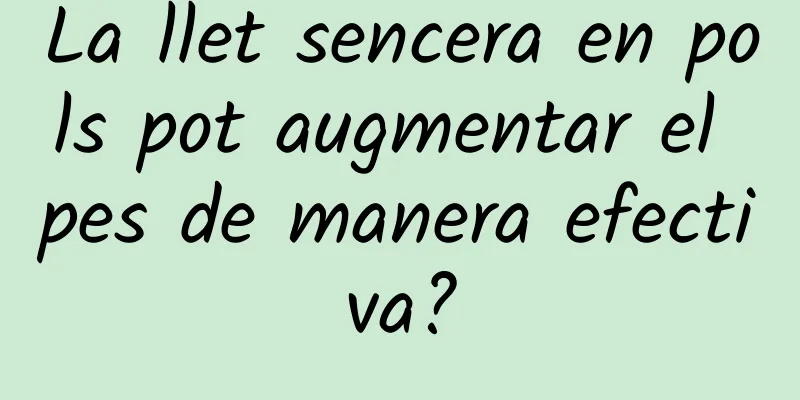 La llet sencera en pols pot augmentar el pes de manera efectiva?