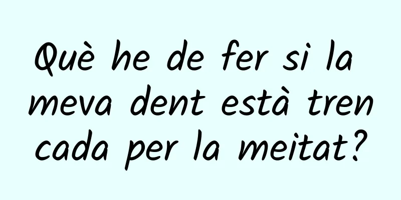 Què he de fer si la meva dent està trencada per la meitat?