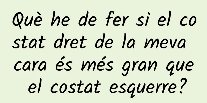 Què he de fer si el costat dret de la meva cara és més gran que el costat esquerre?
