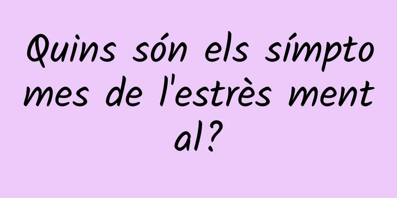 Quins són els símptomes de l'estrès mental?