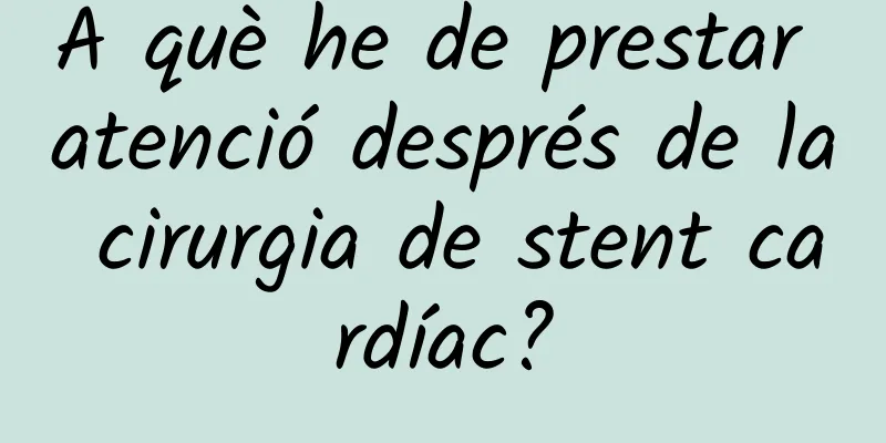 A què he de prestar atenció després de la cirurgia de stent cardíac?