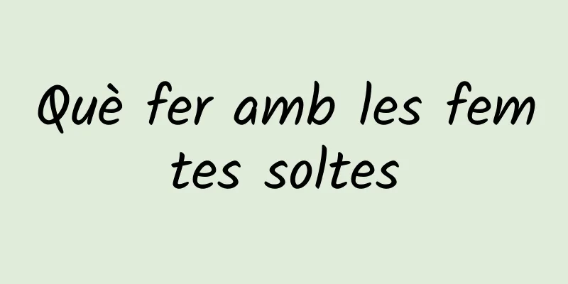 Què fer amb les femtes soltes