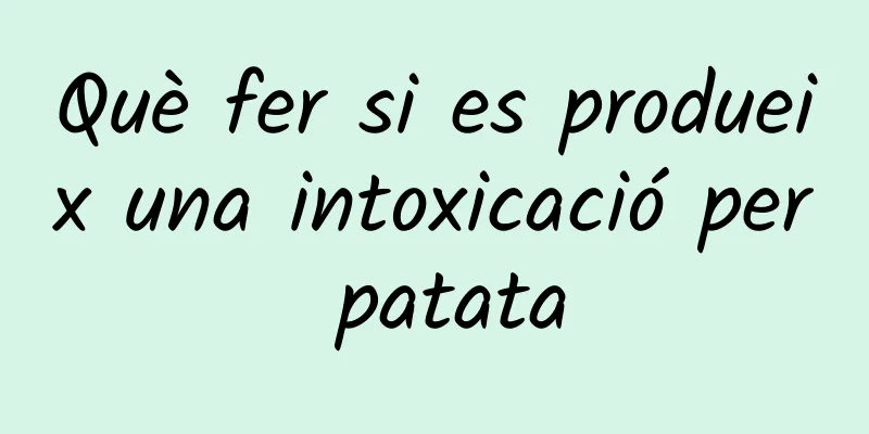 Què fer si es produeix una intoxicació per patata