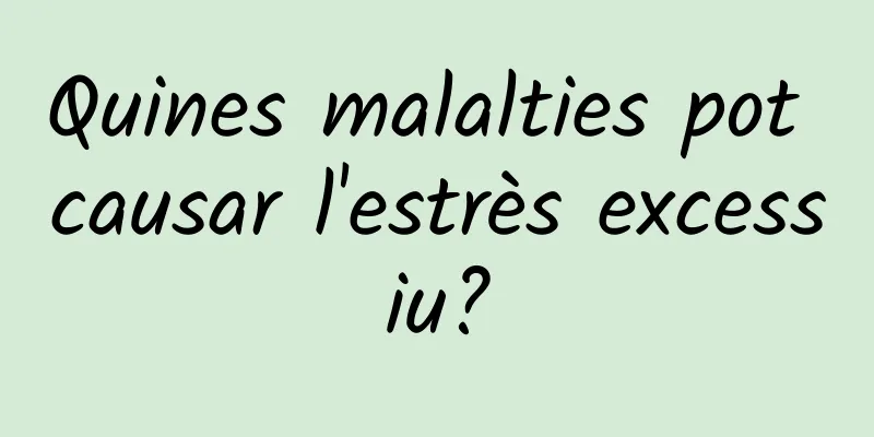 Quines malalties pot causar l'estrès excessiu?