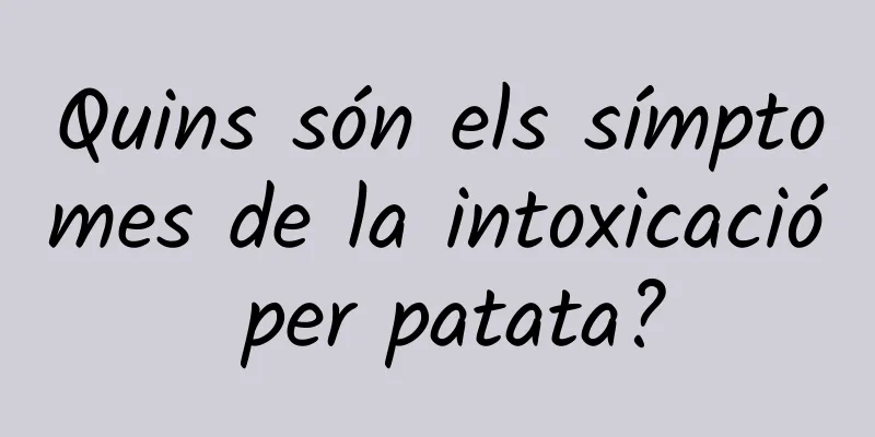 Quins són els símptomes de la intoxicació per patata?