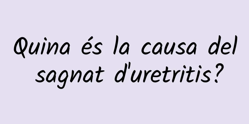 Quina és la causa del sagnat d'uretritis?