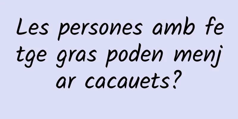 Les persones amb fetge gras poden menjar cacauets?
