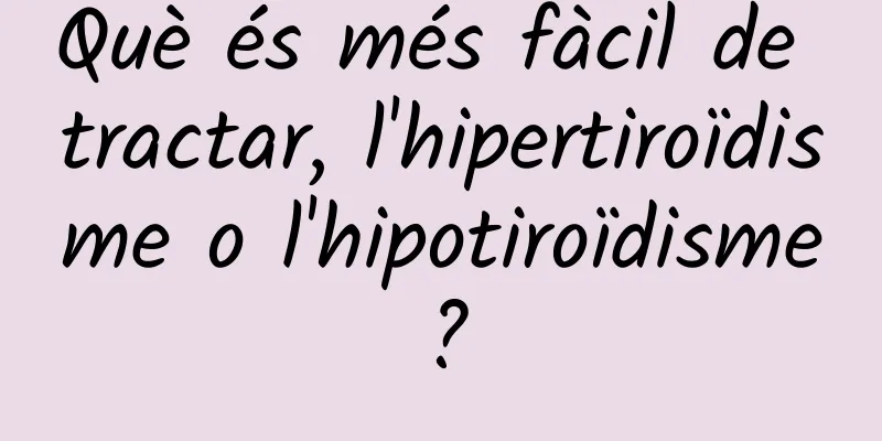Què és més fàcil de tractar, l'hipertiroïdisme o l'hipotiroïdisme?