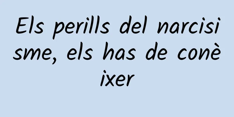 Els perills del narcisisme, els has de conèixer