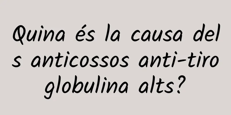 Quina és la causa dels anticossos anti-tiroglobulina alts?