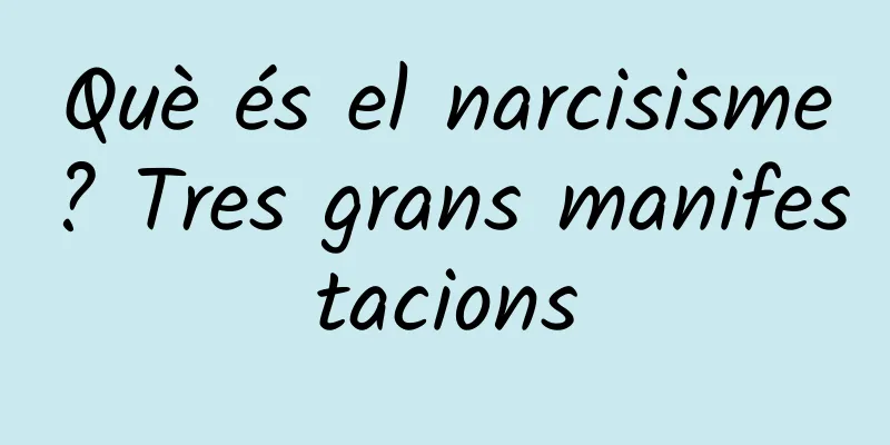 Què és el narcisisme? Tres grans manifestacions