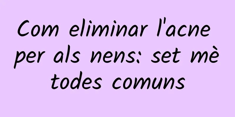 Com eliminar l'acne per als nens: set mètodes comuns