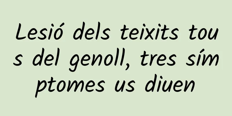 Lesió dels teixits tous del genoll, tres símptomes us diuen