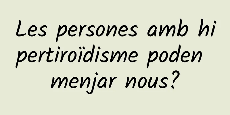 Les persones amb hipertiroïdisme poden menjar nous?