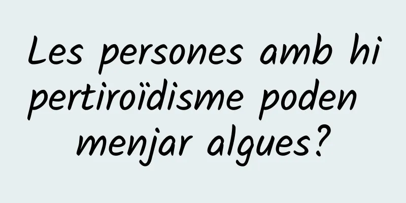 Les persones amb hipertiroïdisme poden menjar algues?