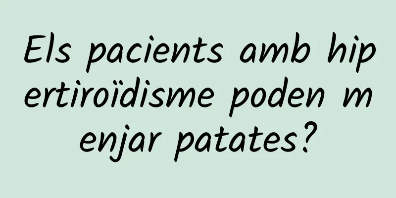 Els pacients amb hipertiroïdisme poden menjar patates?