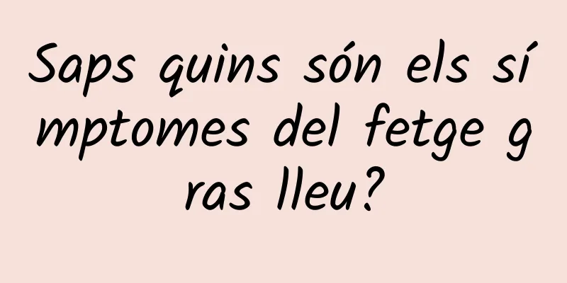 Saps quins són els símptomes del fetge gras lleu?