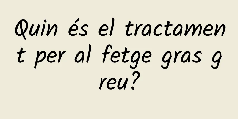 Quin és el tractament per al fetge gras greu?