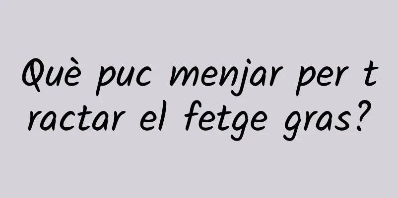 Què puc menjar per tractar el fetge gras?