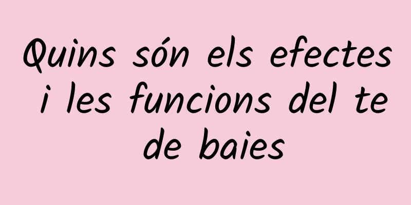Quins són els efectes i les funcions del te de baies