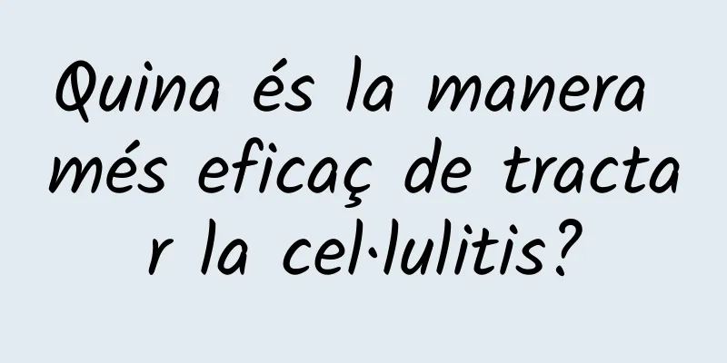Quina és la manera més eficaç de tractar la cel·lulitis?