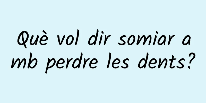 Què vol dir somiar amb perdre les dents?