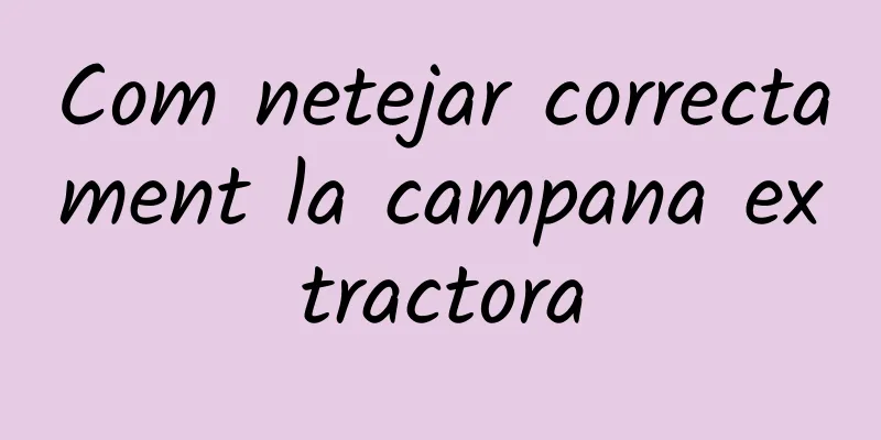 Com netejar correctament la campana extractora