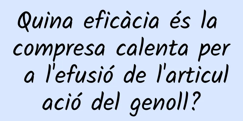 Quina eficàcia és la compresa calenta per a l'efusió de l'articulació del genoll?