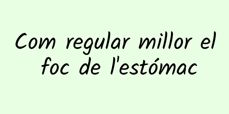 Com regular millor el foc de l'estómac