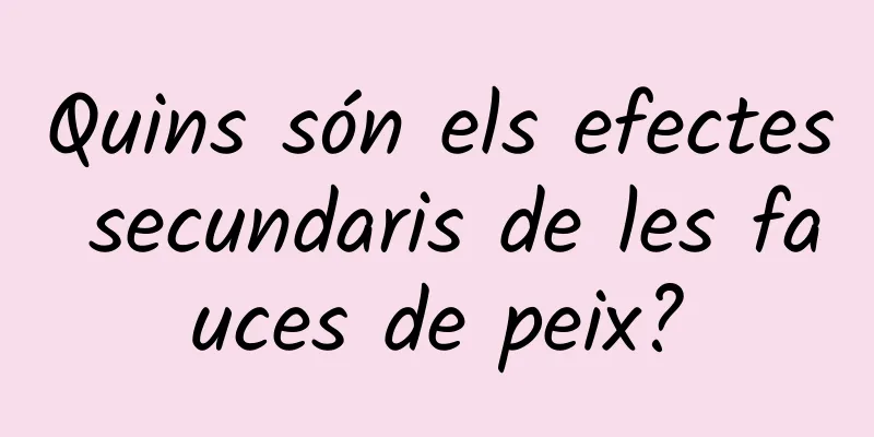 Quins són els efectes secundaris de les fauces de peix?